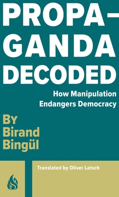 Propaganda Decoded - Bingl, Birand, and Latsch, Oliver (Translated by)