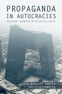 Propaganda in Autocracies: Institutions, Information, and the Politics of Belief
