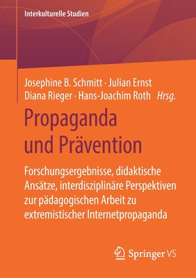 Propaganda Und Pr?vention: Forschungsergebnisse, Didaktische Ans?tze, Interdisziplin?re Perspektiven Zur P?dagogischen Arbeit Zu Extremistischer Internetpropaganda - Schmitt, Josephine B (Editor), and Ernst, Julian (Editor), and Rieger, Diana (Editor)