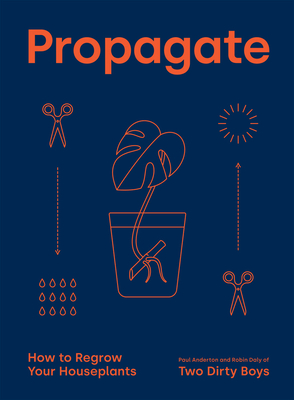 Propagate: How to Regrow Your Houseplants - Anderton, Paul, and Daly, Robin