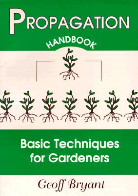 Propagation Handbook: Basic Techniques for Gardeners - Bryant, Geoff