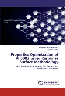 Properties Optimization of Al 6082 using Response Surface Methodology - Vishwakarma, Devendra K, and Sharma, Sumit