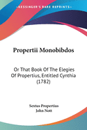 Propertii Monobibdos: Or That Book Of The Elegies Of Propertius, Entitled Cynthia (1782)