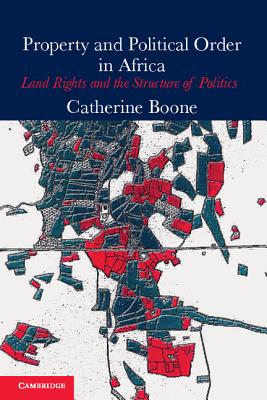 Property and Political Order in Africa: Land Rights and the Structure of Politics - Boone, Catherine