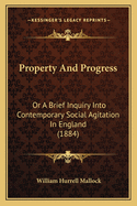 Property and Progress: Or a Brief Inquiry Into Contemporary Social Agitation in England (1884)