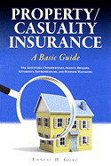 Property/Casualty Insurance: A Basic Guide for Adjustors, Underwriters, Agents, Brokers, Attorneys, Entrepreneurs, and Business Managers