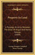 Property in Land: A Passage-At-Arms Between the Duke of Argyll and Henry George (1884)
