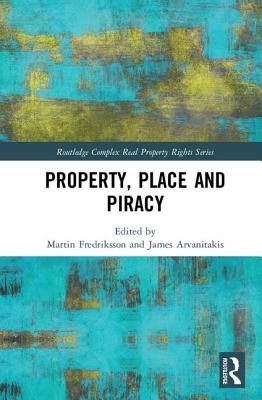 Property, Place and Piracy - Fredriksson, Martin (Editor), and Arvanitakis, James, Professor (Editor)