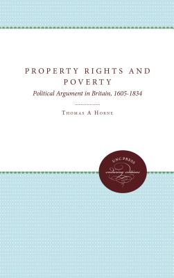 Property Rights and Poverty: Political Argument in Britain, 1605-1834 - Horne, Thomas A