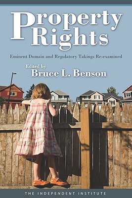 Property Rights: Eminent Domain and Regulatory Takings Re-Examined - Benson, B (Editor)