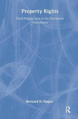 Property Rights: From Magna Carta to the Fourteenth Amendment - Siegan, Bernard