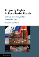 Property Rights in Post-Soviet Russia: Violence, Corruption, and the Demand for Law