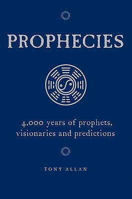 Prophecies: 4,000 Years of Prophets, Visionaries and Predictions - Allan, Tony