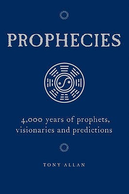 Prophecies: 4,000 Years of Prophets, Visionaries and Predictions - Allan, Tony