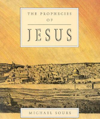 Prophecies of Jesus - Sours, Michael W