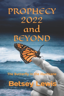 Prophecy 2022 and Beyond: The Butterfly in the Hurricane - Lewis, Betsey