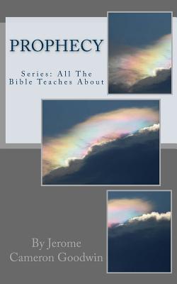 Prophecy: All The Bible Teaches About - Goodwin, Jerome Cameron