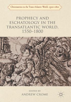 Prophecy and Eschatology in the Transatlantic World, 1550-1800 - Crome, Andrew (Editor)
