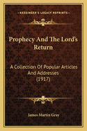 Prophecy And The Lord's Return: A Collection Of Popular Articles And Addresses (1917)