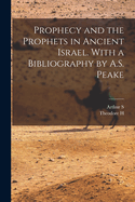 Prophecy and the Prophets in Ancient Israel. with a Bibliography by A.S. Peake