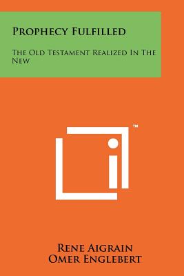 Prophecy Fulfilled: The Old Testament Realized in the New - Aigrain, Rene, and Englebert, Omer, and Sheppard, Lancelot C (Translated by)