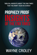 Prophecy Proof Insights of the End Times: Biblical Insights about the End Times That You Won't Hear in Church