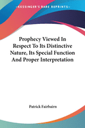 Prophecy Viewed In Respect To Its Distinctive Nature, Its Special Function And Proper Interpretation