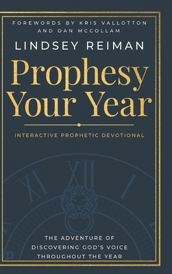 Prophesy Your Year: The Adventure of Discovering God's Voice Throughout the Year - Reiman, Lindsay, and Vallotton, Kris (Foreword by), and McCollam, Dan (Foreword by)