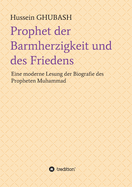 Prophet der Barmherzigkeit und des Friedens: Eine moderne Lesung der Biografie des Propheten Muhammad