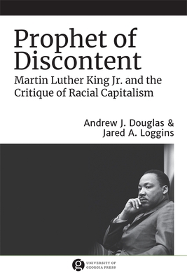 Prophet of Discontent: Martin Luther King Jr. and the Critique of Racial Capitalism - Loggins, Jared A, and Douglas, Andrew J