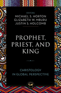 Prophet, Priest, and King: Christology in Global Perspective