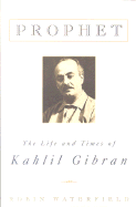 Prophet: The Life and Times of Kahlil Gibran - Waterfield, Robin A