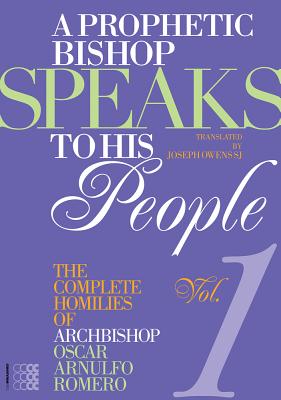 Prophetic Bishop Speaks to his People: Volume 1 -- Complete Homilies of Oscar Romero - Romero, Oscar Arnulfo