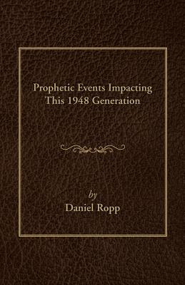 Prophetic Events Impacting This 1948 Generation - Ropp, Daniel