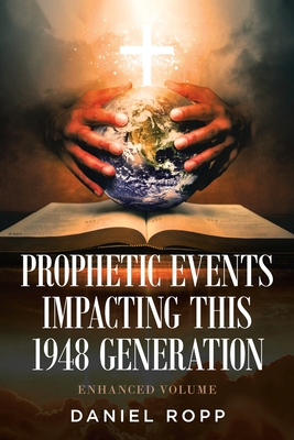 Prophetic Events Impacting This 1948 Generation - Ropp, Daniel