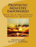 Prophetic Ministry Empowered: Keys to a Ssussessful Prophetic Ministry