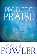 Prophetic Praise: Upload Worship, Download Heaven