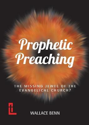 Prophetic Preaching: The Missing Jewel of the Evangelical Church? - Benn, Wallace