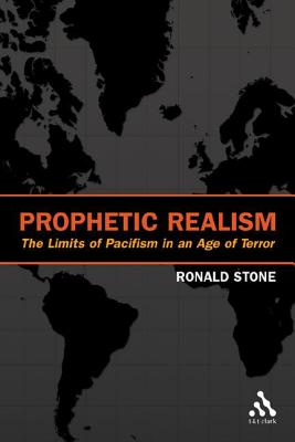 Prophetic Realism: Beyond Militarism and Pacifism in an Age of Terror - Stone, Ronald
