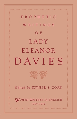 Prophetic Writings of Lady Eleanor Davies - Davies, Eleanor, Lady, and Cope, Esther S (Editor), and Woods, Susanne (Foreword by)