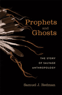 Prophets and Ghosts: The Story of Salvage Anthropology