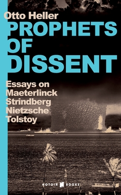 Prophets of Dissent: Essays on Maeterlinck, Strindberg, Nietzsche and Tolstoy - Heller, Otto