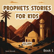 Prophets Stories For Kids: Islam 7 Prophetic Journeys from the Noble Quran and the Authentic Sunnah Book 1 ( Islamic Children Tales )