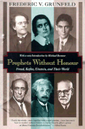 Prophets Without Honour: Freud, Kafka, Einstein, and Their World - Grunfeld, Frederic V, and Turner, Philip (Editor)