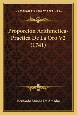 Proporcion Arithmetica-Practica de La Oro V2 (1741) - De Amador, Bernardo Munoz