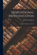 Proportional Representation; a Study in Methods of Election