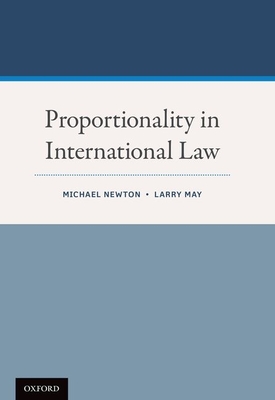 Proportionality in International Law - Newton, Michael, and May, Larry