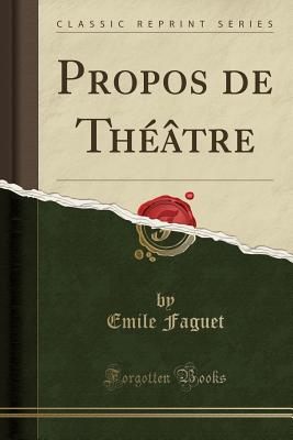 Propos de Theatre (Classic Reprint) - Faguet, Emile