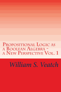 Propositional Logic as a Boolean Algebra - a New Perspective: Vol. 1
