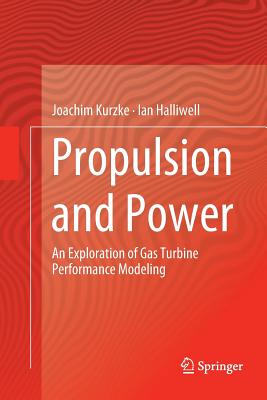 Propulsion and Power: An Exploration of Gas Turbine Performance Modeling - Kurzke, Joachim, and Halliwell, Ian